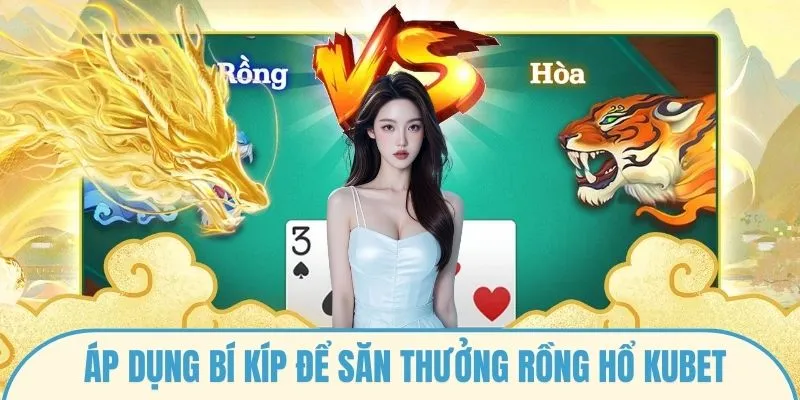 Áp dụng bí kíp để săn thưởng Rồng hổ Kubet