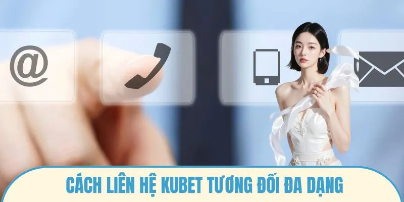 Cách liên hệ Kubet tương đối đa dạng