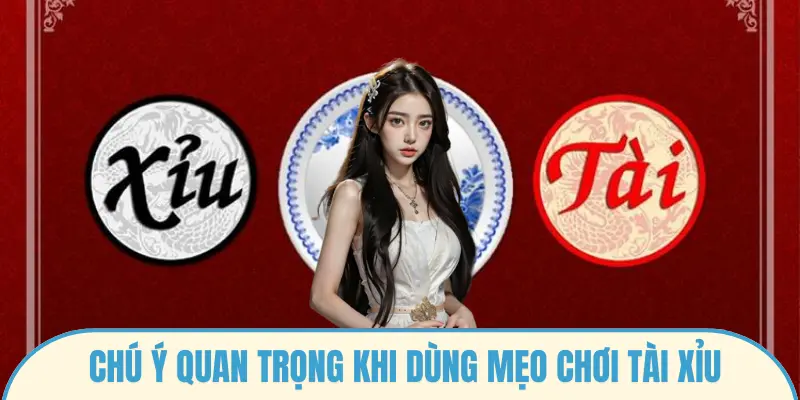 Chú ý quan trọng khi dùng mẹo chơi tài xỉu
