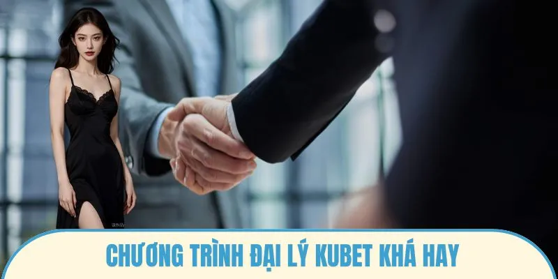 Chương trình đại lý Kubet khá hay