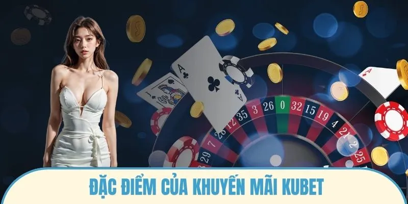 Đặc điểm của Khuyến mãi Kubet