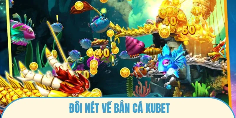 Đôi nét về bắn cá Kubet