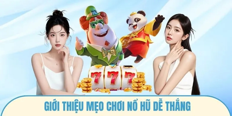 Giới thiệu mẹo chơi nổ hũ dễ thắng