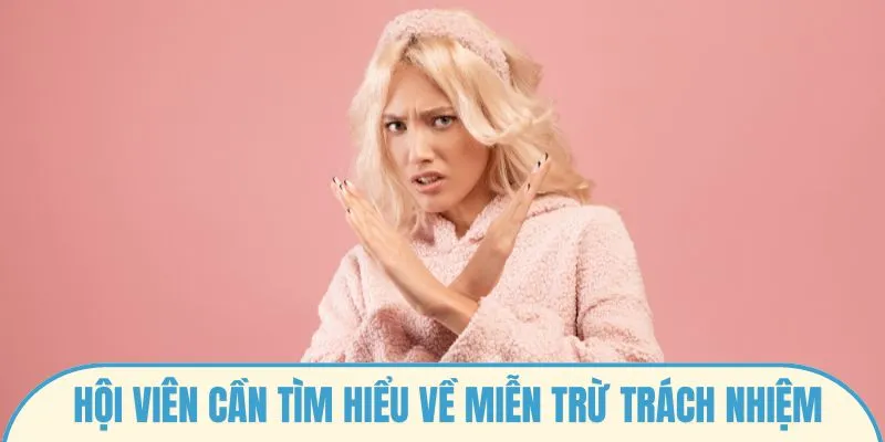 Hội viên cần tìm hiểu nội dung về miễn trừ trách nhiệm