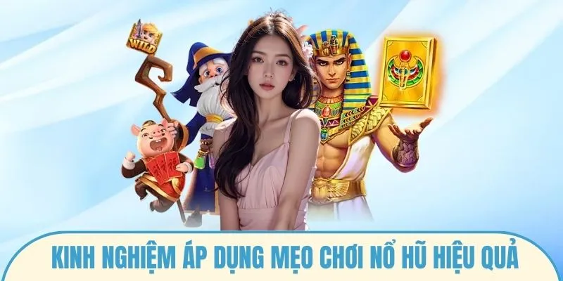Kinh nghiệm áp dụng mẹo chơi nổ hũ hiệu quả
