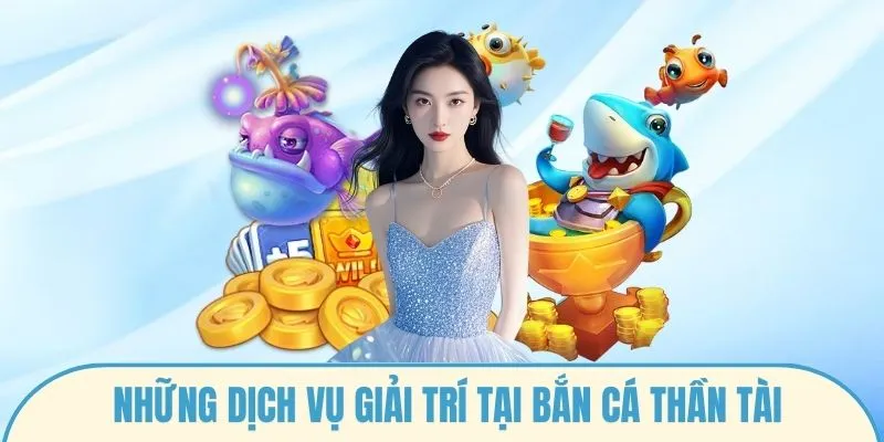 Những dịch vụ giải trí tại bắn cá thần tài