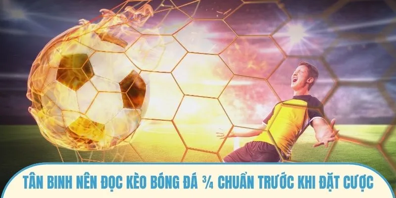 Tân binh nên đọc kèo bóng đá ¾ chuẩn trước khi đặt cược