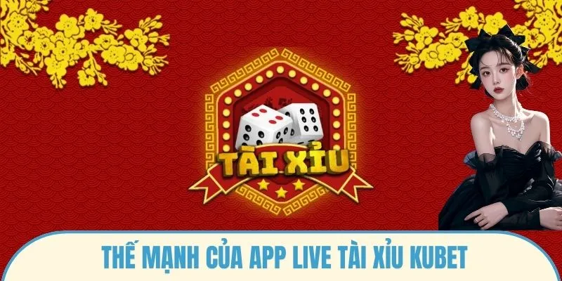 Thế mạnh của App live tài xỉu Kubet