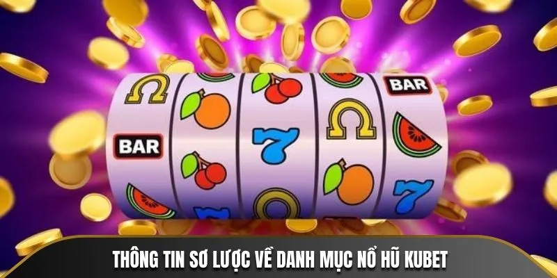 Thông tin sơ lược về danh mục Nổ Hũ KUBET