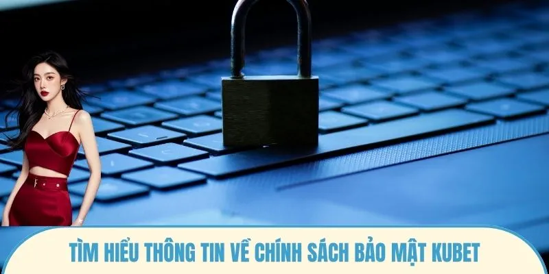 Tìm hiểu thông tin về chính sách bảo mật KUBET