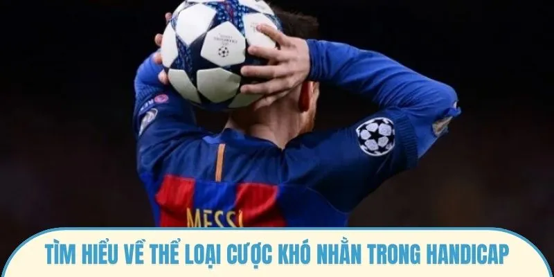 Tìm hiểu về thể loại cược khó nhằn trong Handicap