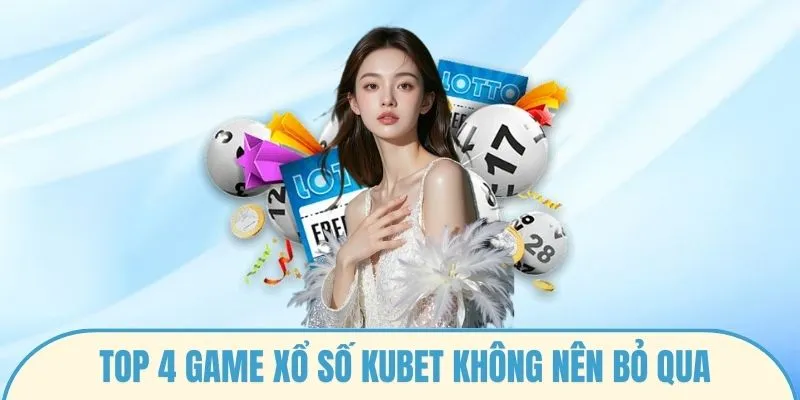 Top 4 game xổ số Kubet không nên bỏ qua